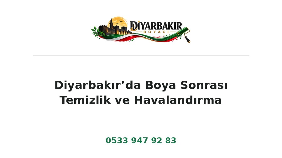 Diyarbakır’da Boya Sonrası Temizlik ve Havalandırma – Diyarbakır Boyacı Ustası