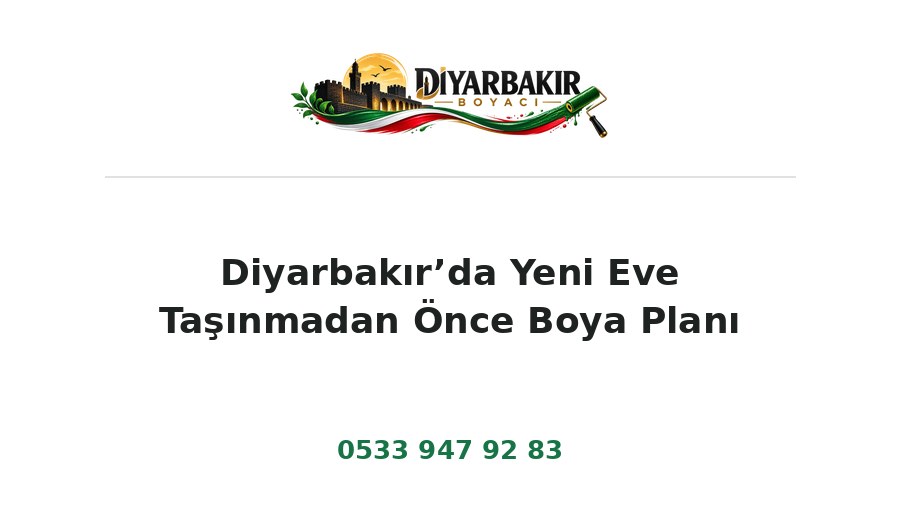 Diyarbakır’da Yeni Eve Taşınmadan Önce Boya Planı – Diyarbakır Boyacı Ustası