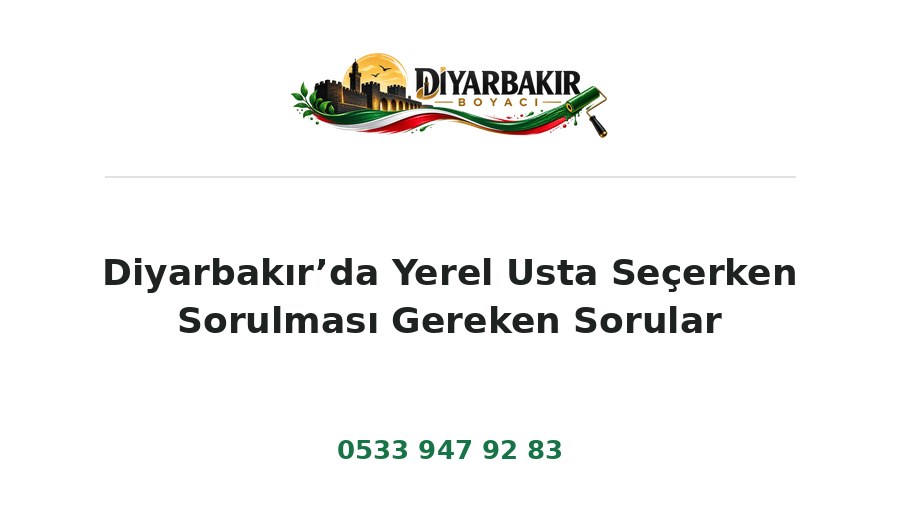 Diyarbakır’da Yerel Usta Seçerken Sorulması Gereken Sorular – Diyarbakır Boyacı Ustası